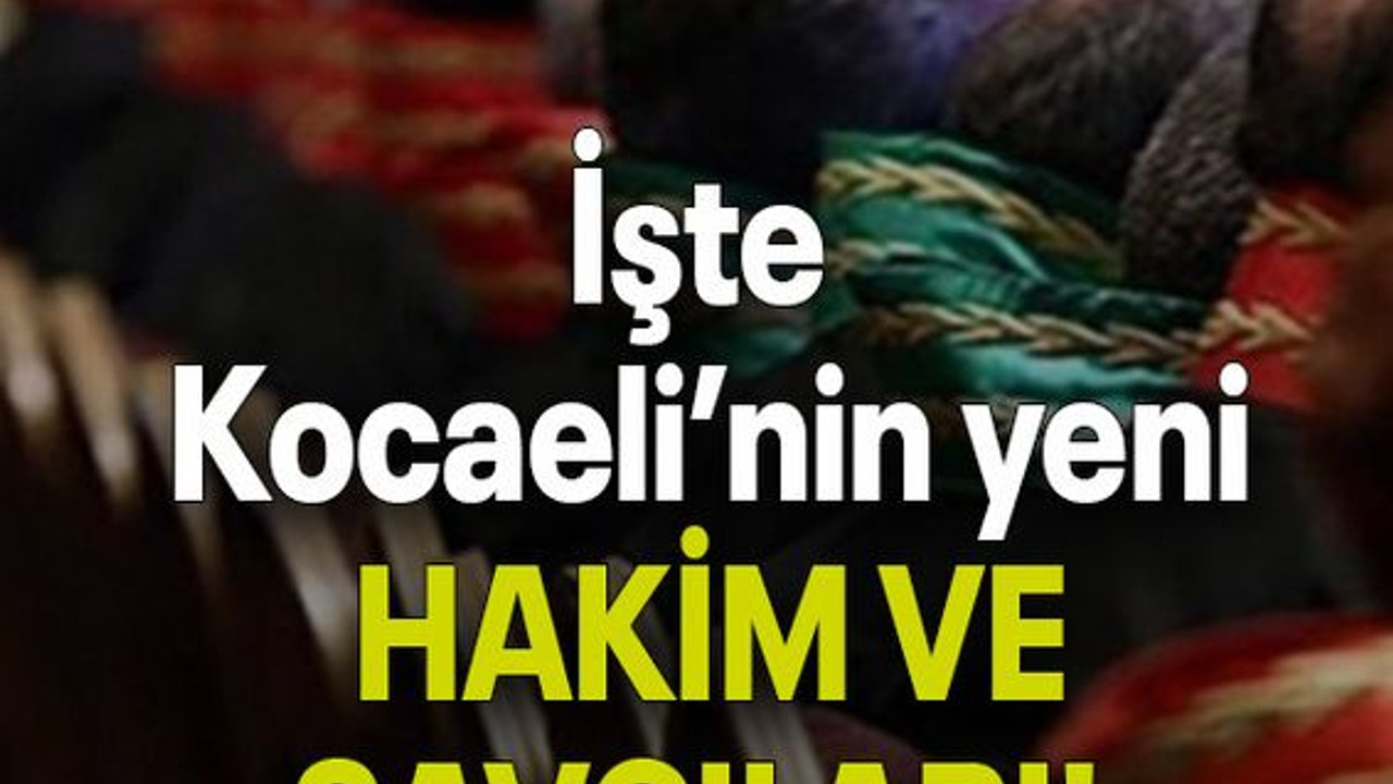 İşte Kocaeli’nin yeni HAKİM VE SAVCILARI!